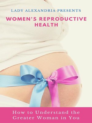 cover image of Women's Reproductive Health; How to Understand the Greater Woman in You